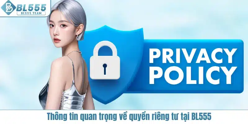 Thông tin quan trọng về quyền riêng tư tại BL555