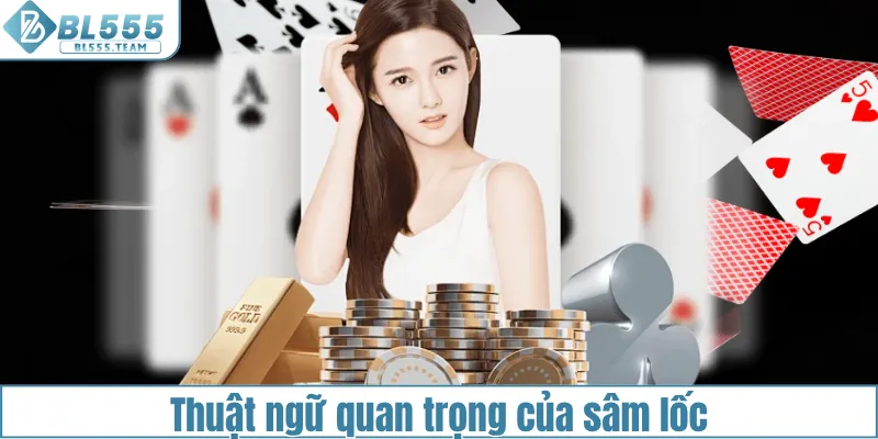 Thuật ngữ quan trọng khi tham gia sâm lốc tại BL555